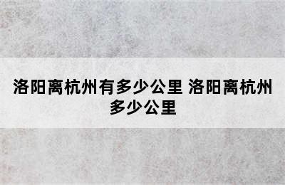 洛阳离杭州有多少公里 洛阳离杭州多少公里